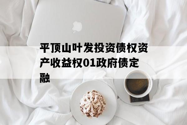 平顶山叶发投资债权资产收益权01政府债定融