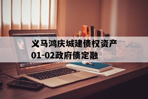 义马鸿庆城建债权资产01-02政府债定融