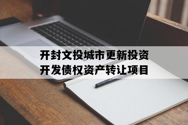 开封文投城市更新投资开发债权资产转让项目