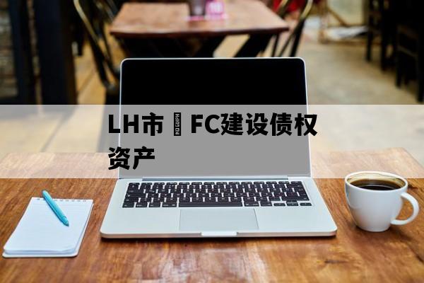 LH市•FC建设债权资产