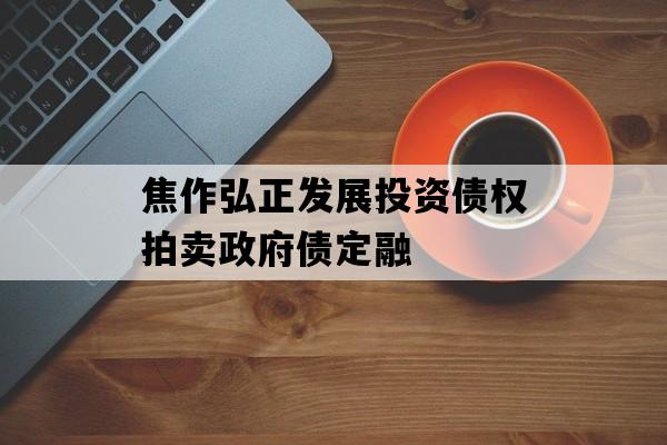 焦作弘正发展投资债权拍卖政府债定融