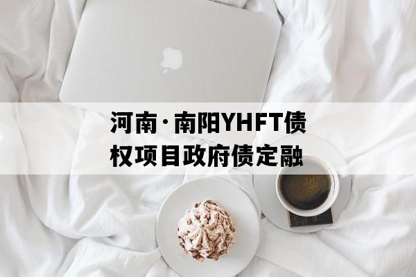 河南·南阳YHFT债权项目政府债定融