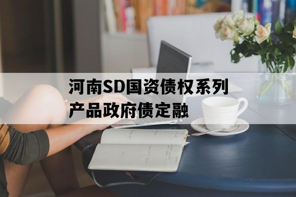 河南SD国资债权系列产品政府债定融