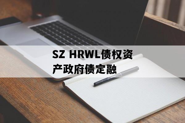 SZ HRWL债权资产政府债定融 SZ HRWL债权资产政府债定融