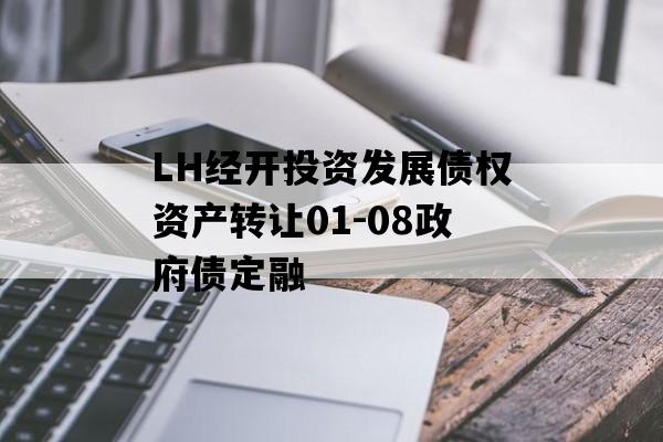 LH经开投资发展债权资产转让01-08政府债定融 LH经开投资发展债权资产转让01-08政府债定融