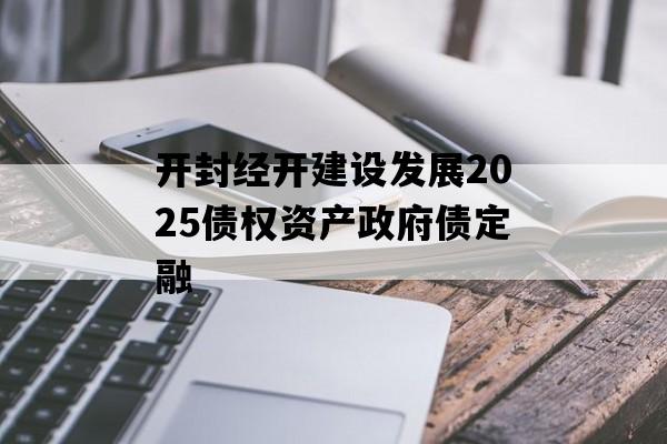 开封经开建设发展2025债权资产政府债定融