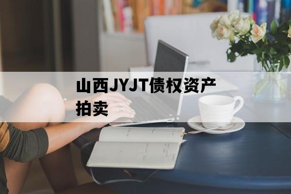 山西JYJT债权资产拍卖